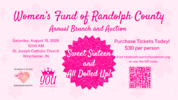 Image with text "Women's Fund of Randolph County Annual Brunch and Auction" plus text "Saturday, August 15, 2026 10:00 AM St. Joseph Catholic Church, Winchester, IN" and "Purchase Tickets Today Visit randolphcountyfoundation.org" surrounding a logo with the text "Sweet Sixteen and All Dolled Up!"